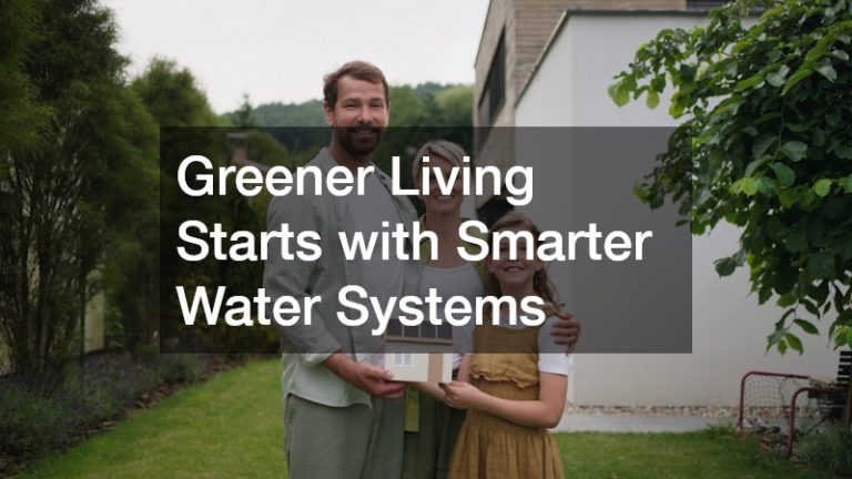 Greener Living Starts with Smarter Water Systems